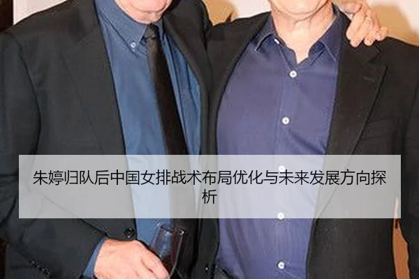 朱婷归队后中国女排战术布局优化与未来发展方向探析